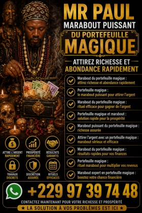  Démonstration du vrai portefeuille magique en Faso +22997397448 Marabout du portefeuille magique puissant : attirez richesse, chance et abondance grâce à un rituel efficace. Résultats rapides et accompagnement sérieux.
Marabout du portefeuille magique : attirez richesse et abondance durable
Vous souhaitez améliorer votre situation financière et attirer plus d’argent dans votre vie ? Le marabout du portefeuille magique est une solution spirituelle reconnue pour favoriser la prospérité, la chance et l’abondance.
Grâce à des rituels puissants et personnalisés, le portefeuille magique agit comme un véritable aimant à richesse. Il permet d’ouvrir les portes financières, de débloquer les situations difficiles et d’attirer des opportunités inattendues.
Un rituel puissant pour attirer l’argent rapidement
Le rituel du portefeuille magique repose sur des pratiques ancestrales transmises de génération en génération. Il vise à :
Attirer l’argent et la réussite financière
Augmenter les revenus et les opportunités
Éloigner les blocages et les énergies négatives
Favoriser la chance dans les affaires et les jeux
Chaque rituel est adapté à votre situation pour maximiser les résultats et vous offrir une évolution positive durable.
Pourquoi faire appel à un marabout spécialisé ?
Un marabout expérimenté possède les connaissances nécessaires pour activer les énergies liées à la richesse. Il vous accompagne avec sérieux, discrétion et efficacité afin de vous aider à atteindre vos objectifs financiers.
Le portefeuille magique est idéal pour les personnes qui souhaitent :
Améliorer leurs finances
Sortir des difficultés économiques
Attirer la chance et les opportunités
Booster leurs projets professionnels
Résultats rapides et accompagnement personnalisé
Avec un suivi sérieux, vous pouvez constater des changements positifs dans votre vie financière. L’accompagnement permet d’optimiser les effets du rituel et d’assurer une protection énergétique durable.
MEDIUM PAUL
Contact
Appel direct: +229 97 39 74 48
Whatsapp/viber: +229 97 39 74 48
E-mail directe: puissantmedium.dassari@gmail.com